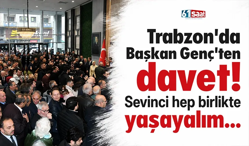 Trabzon'da Başkan Genç'ten davet! Sevinci hep birlikte yaşayalım...