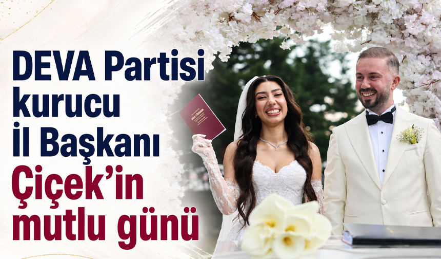 DEVA Partisi kurucu İl Başkanı Çiçek’in mutlu günü