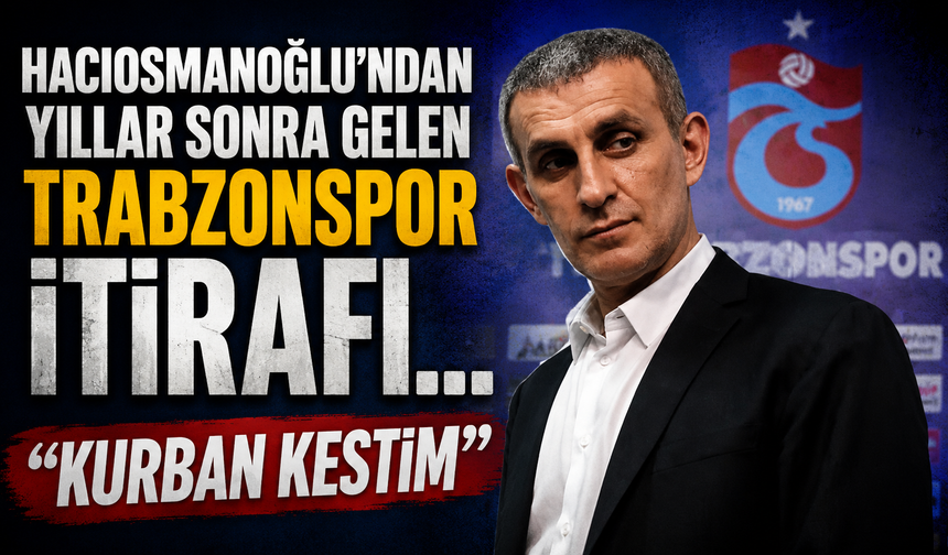 Hacıosmanoğlu’ndan yıllar sonra gelen Trabzonspor itirafı... "Kurban kestim"