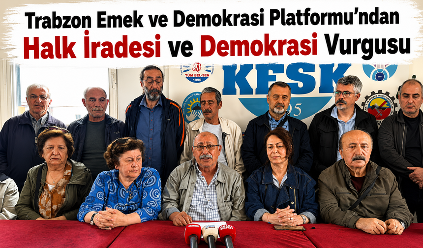Trabzon Emek ve Demokrasi Platformu’ndan halk iradesi ve demokrasi vurgusu