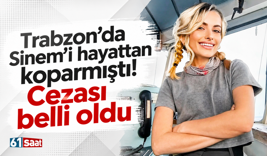 Trabzon’da Sinem’i hayattan koparmıştı! Cezası belli oldu