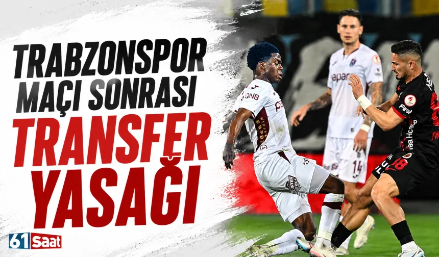 Trabzonspor maçı sonrası transfer yasağı