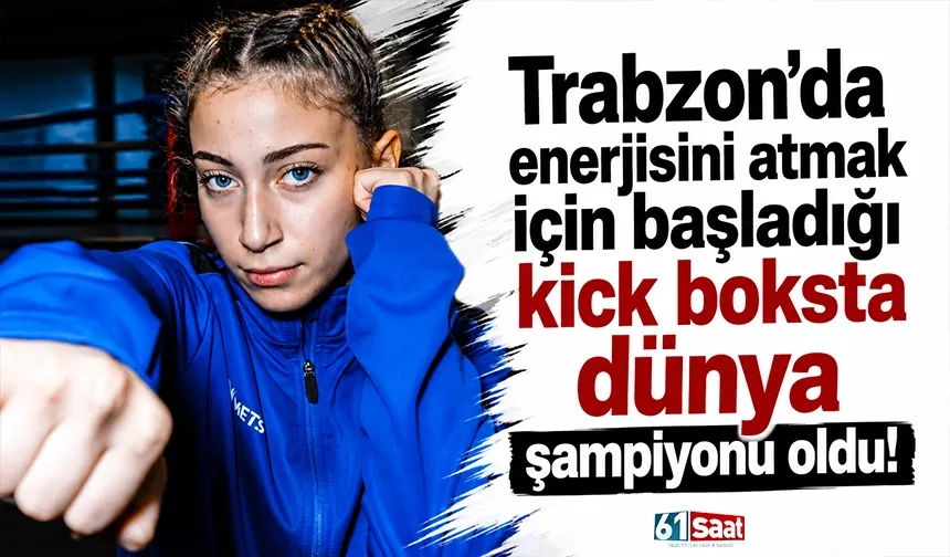 Trabzon'da enerjisini atmak için başladığı kick boksta dünya şampiyonu oldu!