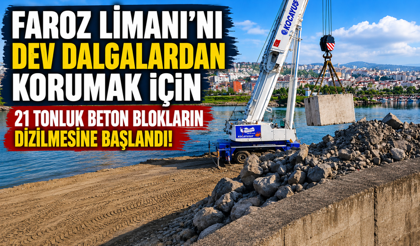 Faroz Limanı'nı dev dalgalardan korumak için 21 tonluk beton blokların dizilmesine başlandı