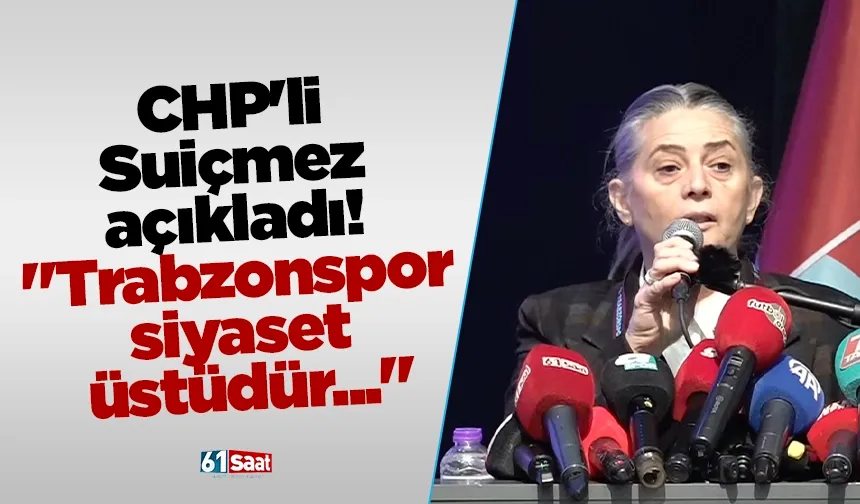 CHP'li Suiçmez açıkladı! "Trabzonspor siyaset üstüdür..."