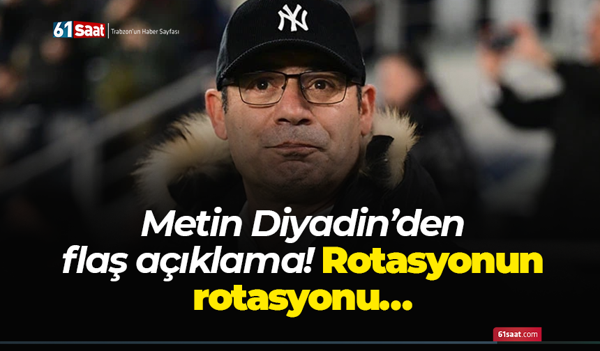 Metin Diyadin’den flaş açıklama! Rotasyonun rotasyonu…