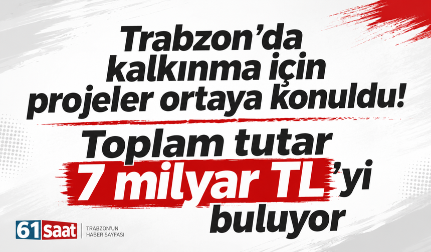 Trabzon’da kalkınma için projeler ortaya konuldu! Toplam tutar 7 milyar TL’yi buluyor