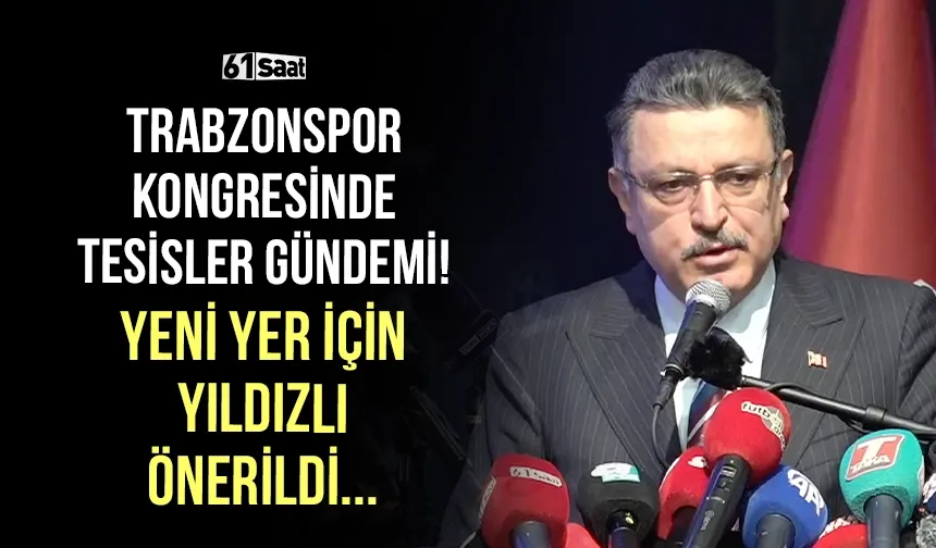 Trabzonspor kongresinde tesisler gündemi! Yeni yer için Yıldızlı önerildi...