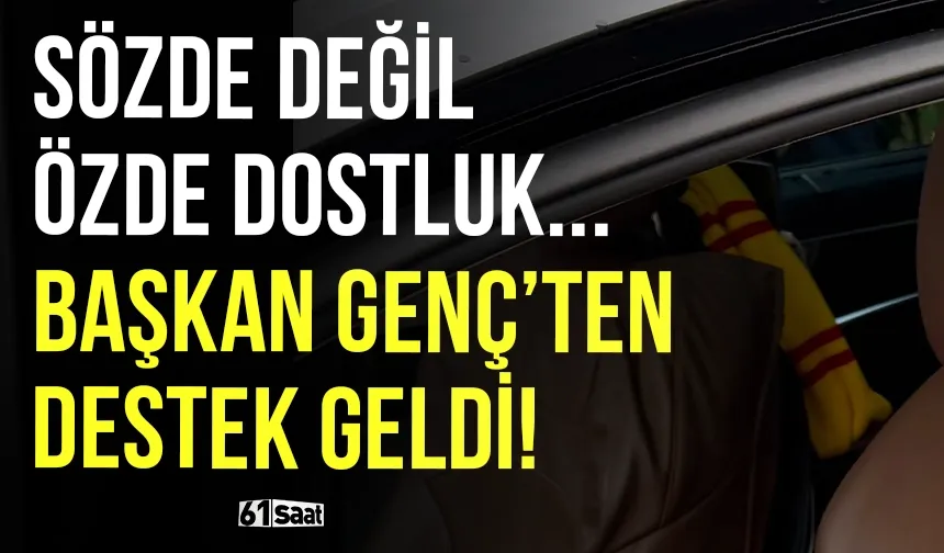Sözde değil özde dostluk... Başkan Genç'ten de destek geldi!