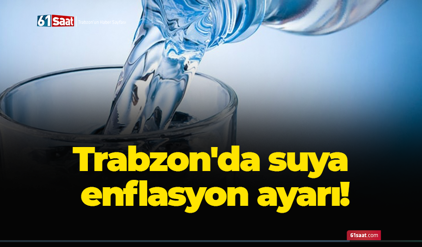 Trabzon'da suya enflasyon ayarı!
