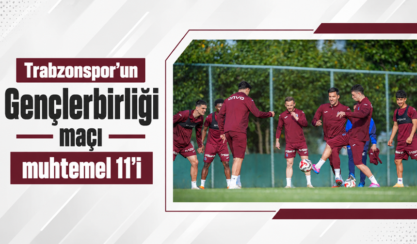 Trabzonspor'un Gençlerbirliği maçı muhtemel 11'i
