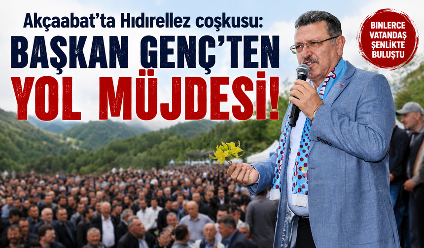 Akçaabat’ta Hıdırellez coşkusu: Başkan Genç’ten yol müjdesi