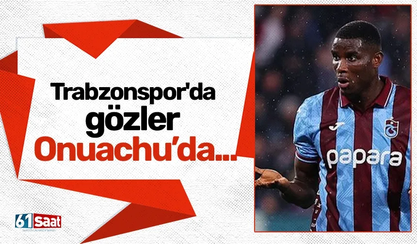 Trabzonspor'da gözler Onuachu’da...