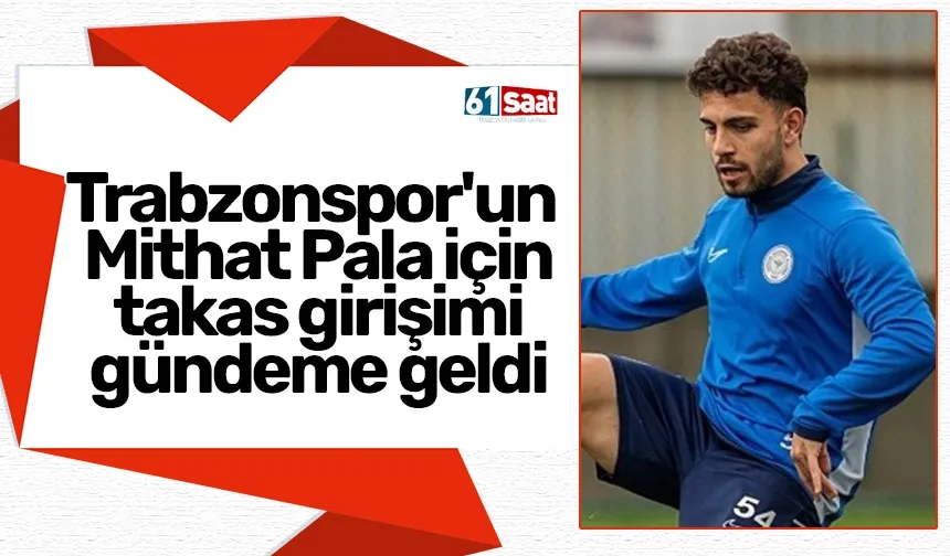 Trabzonspor'un Mithat Pala için takas girişimi gündeme geldi