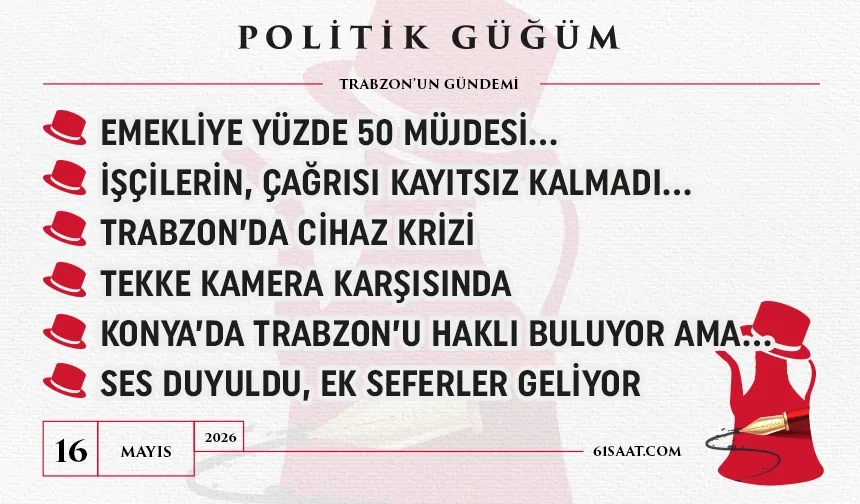 Politik Güğüm - 16 Mayıs 2026