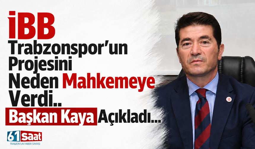 İBB Trabzonspor'un Projesini neden mahkemeye verdi..Başkan Kaya açıkladı...