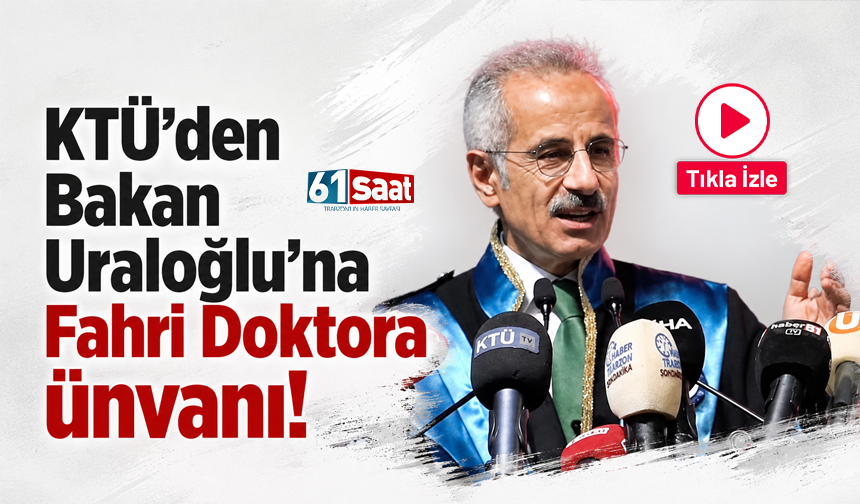 KTÜ'den Bakan Uraloğlu'na Fahri Doktora ünvanı!