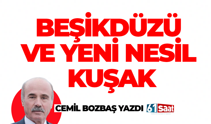 BEŞİKDÜZÜ VE YENİ NESİL KUŞAK