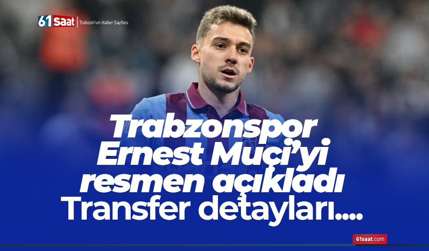 Trabzonspor, Ernest Muçi transferinin detaylarını açıkladı