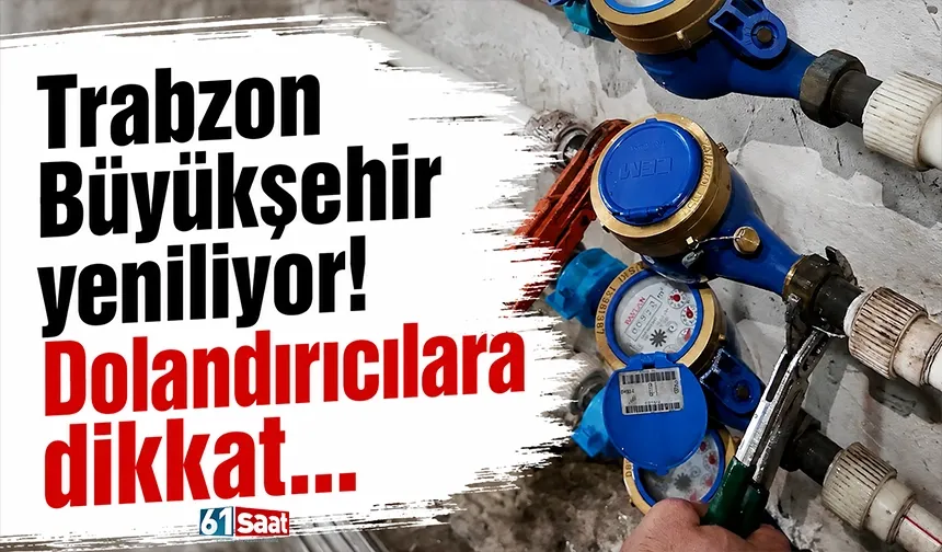Trabzon Büyükşehir yeniliyor! Dolandırıcılara dikkat...