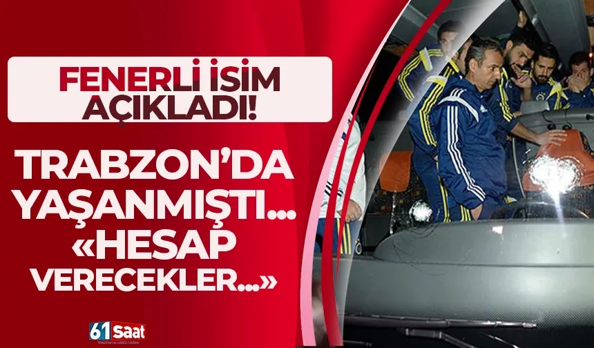 Fenerbahçeli isimden Trabzon'da yaşanan olayla ilgili flaş açıklama! "Hesap verecekler..."