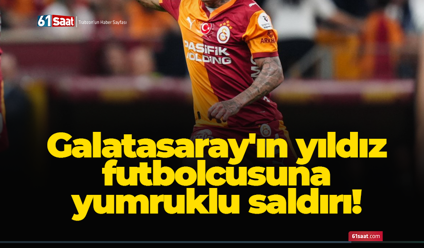 Galatasaray'ın yıldız futbolcusuna yumruklu saldırı!