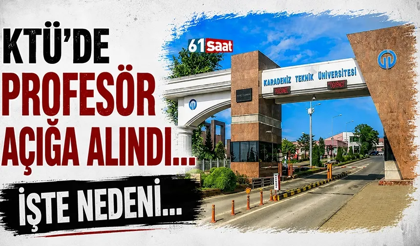 KTÜ'de Profesör açığa alındı... İşte nedeni!