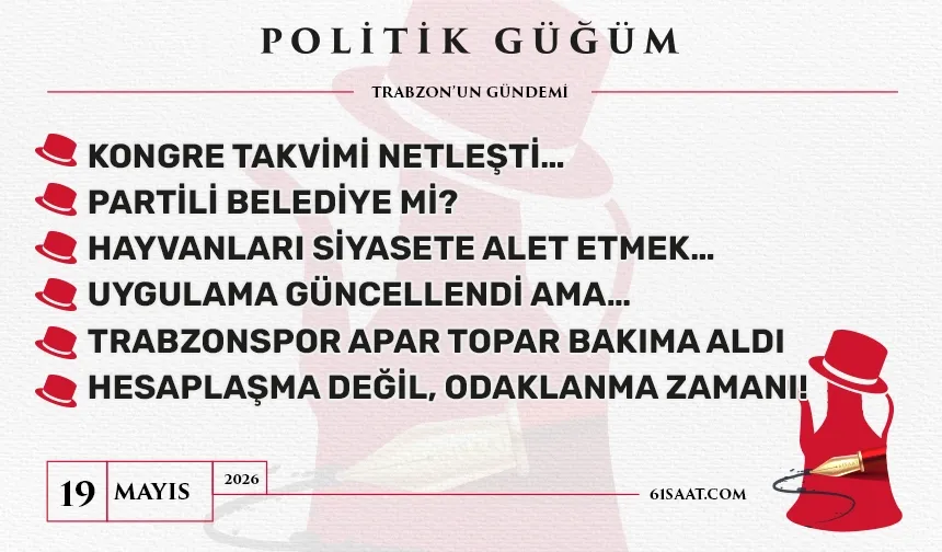 Politik Güğüm - 19 Mayıs 2026
