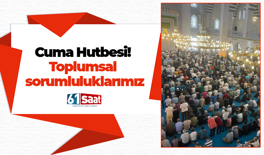 Cuma Hutbesi! Toplumsal sorumluluklarımız