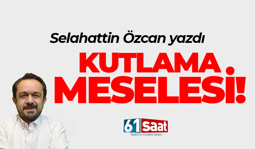 KUTLAMA MESELESİ!