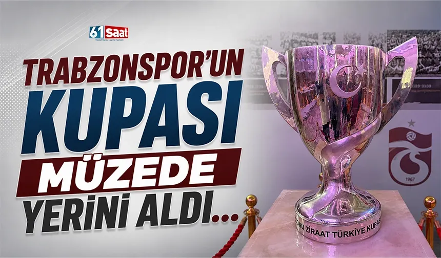 Trabzonspor'un kupası müzede yerini aldı!