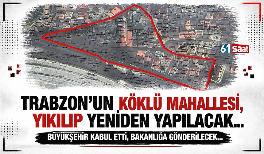 Trabzon'un köklü mahallesi yıkılıp yeniden yapılacak! Büyükşehir kabul etti...