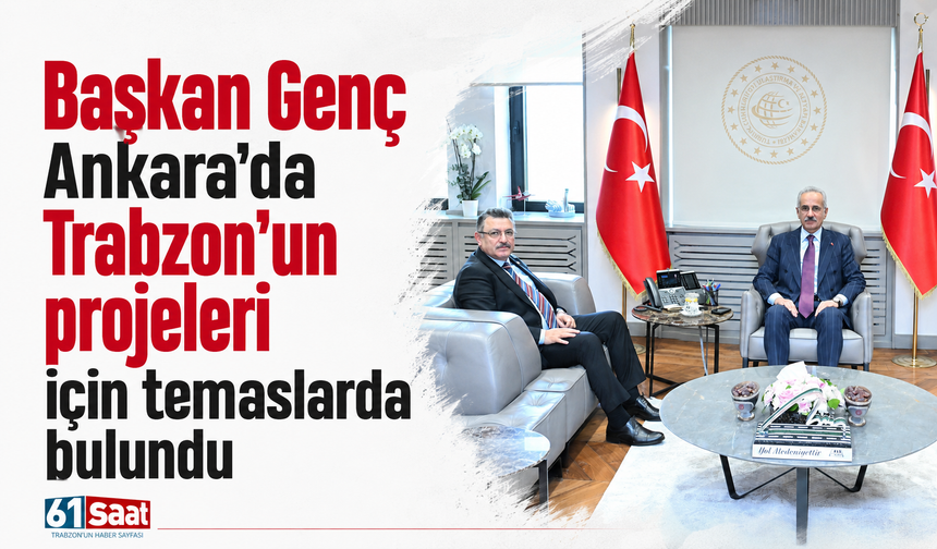 Başkan Genç Ankara’da Trabzon’un projeleri için temaslarda bulundu