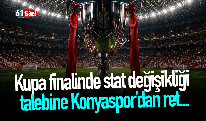 Kupa finalinde stat değişikliği talebine Konyaspor’dan ret...