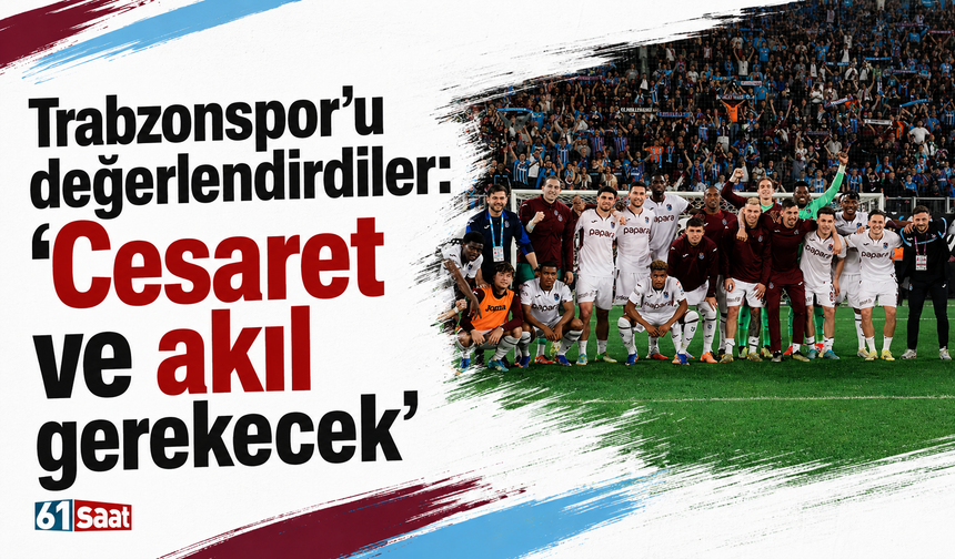 Trabzonspor'u değerlendirdiler: 'Cesaret ve akıl gerekecek'