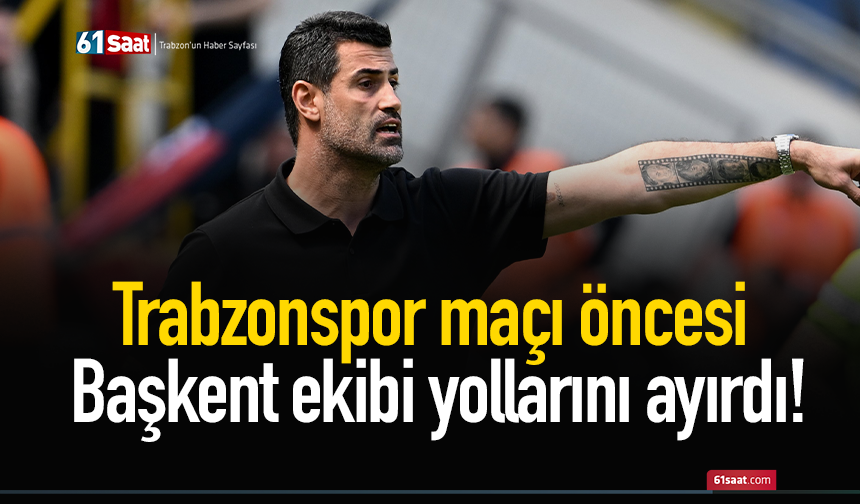 Trabzonspor maçı öncesi Başkent ekibi yollarını ayırdı!