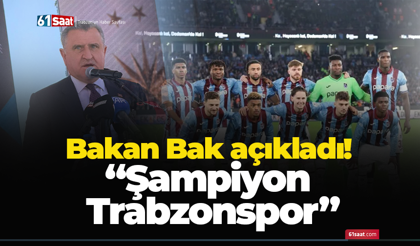 Bakan Bak açıkladı! “Şampiyon Trabzonspor”