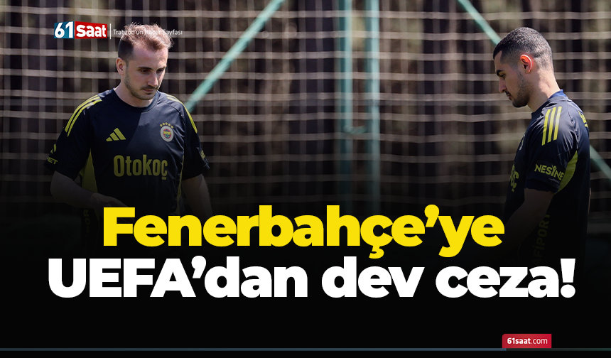 Fenerbahçe’ye UEFA’dan dev ceza!