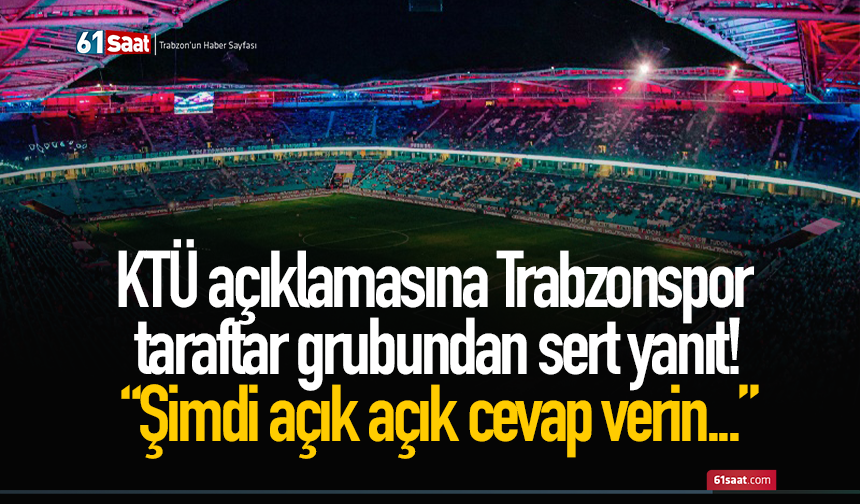 KTÜ açıklamasına Trabzonspor taraftar grubundan sert yanıt! “Şimdi açık açık cevap verin...”