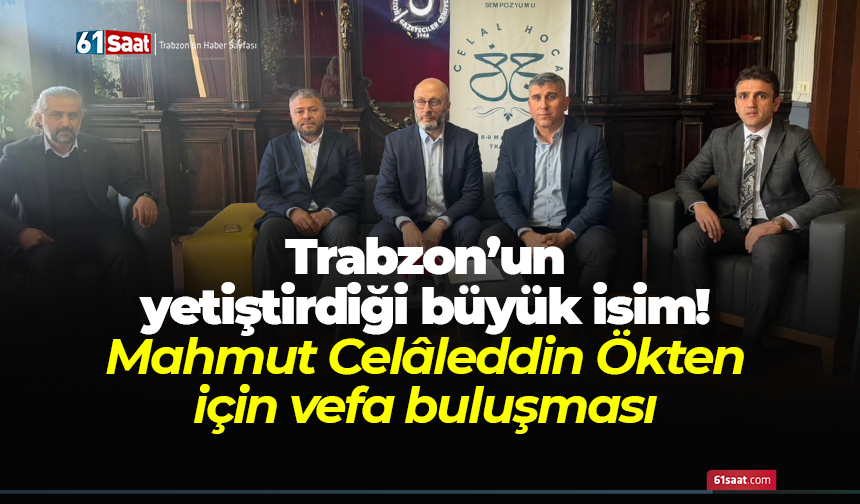 Trabzon’un yetiştirdiği büyük isim! Mahmut Celâleddin Ökten için vefa buluşması