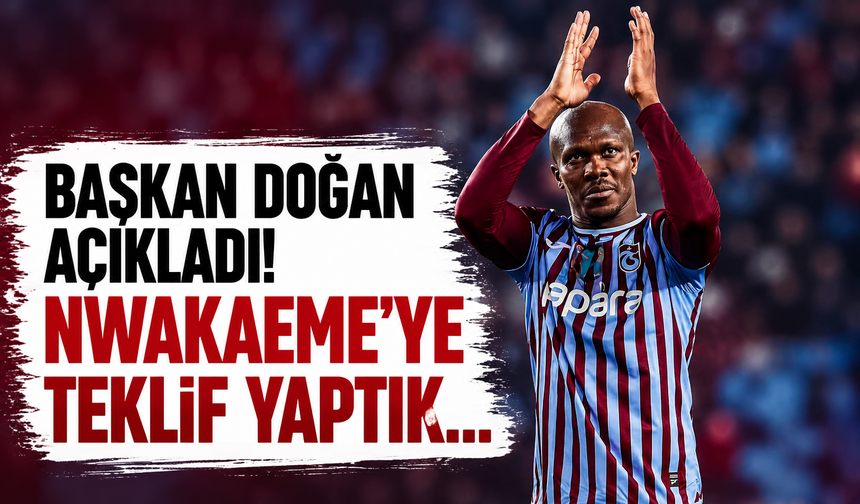 Başkan Doğan açıkladı! Nwakaeme’ye teklif yaptık…