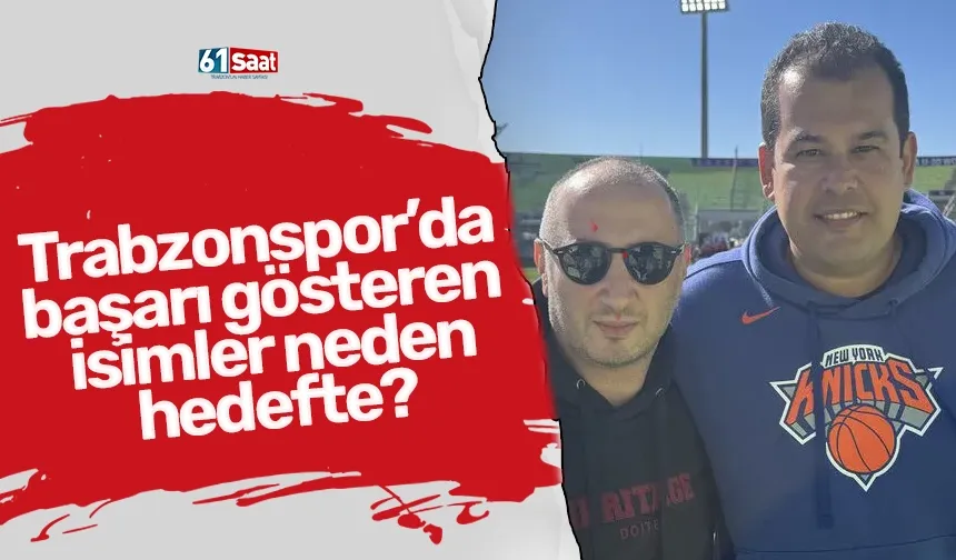 Trabzonspor’da başarı gösteren isimler neden hedefte?