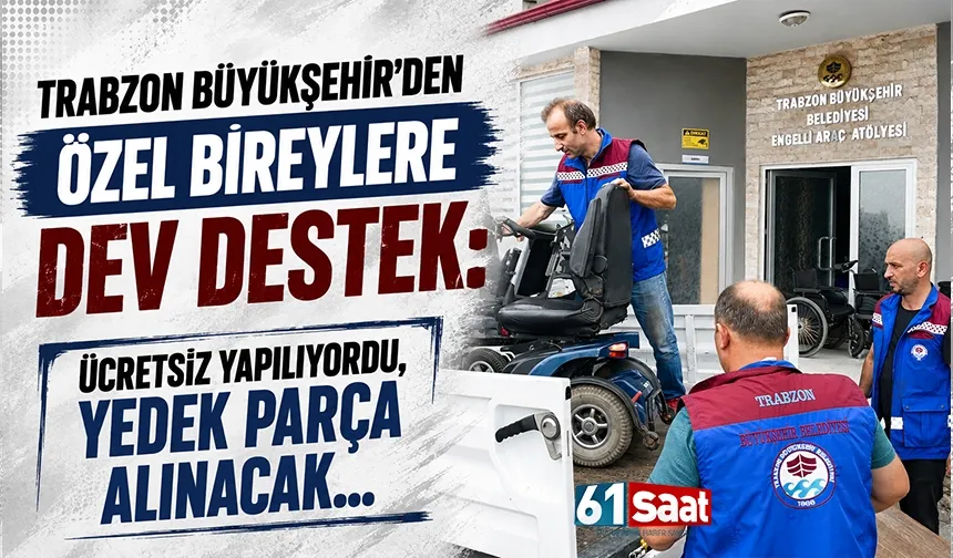 Trabzon Büyükşehir’den özel bireylere dev destek: Ücretsiz yapılıyordu, yedek parça alınacak...