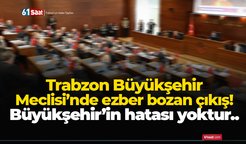Büyükşehir meclisinde ezber bozan çıkış:   Büyükşehir'in hatası yoktur.