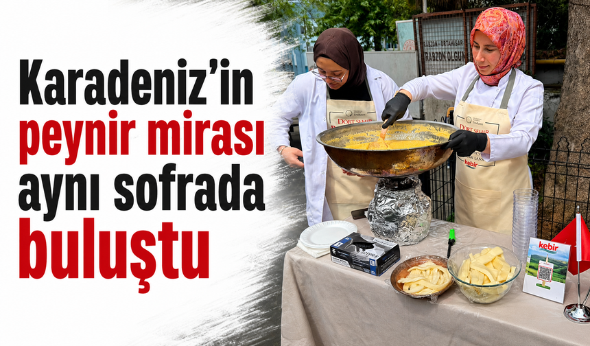 Karadeniz’in peynir mirası aynı sofrada buluştu
