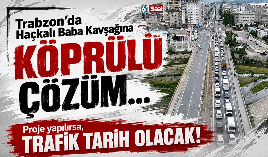 Trabzon'da Akçaabat Haçkalı Baba Kavşağına köprülü çözüm...