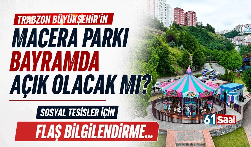 Trabzon Büyükşehir'in macera parkı bayramda açık olacak mı?
