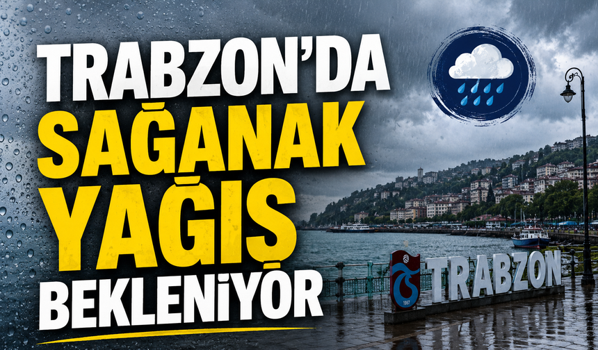 Trabzon’da sağanak yağış bekleniyor