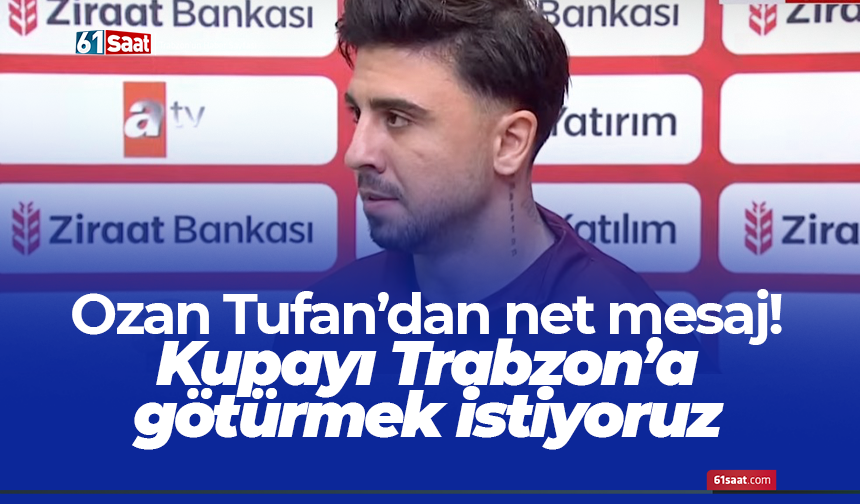 Ozan Tufan’dan net mesaj! Kupayı Trabzon’a götürmek istiyoruz