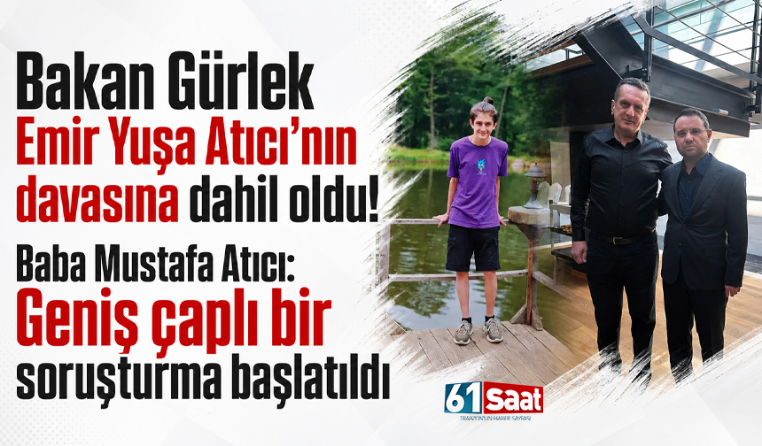 Bakan Gürlek Emir Yuşa Atıcı’nın davasına dahil oldu! Baba Mustafa Atıcı: Geniş çaplı bir soruşturma başlatıldı